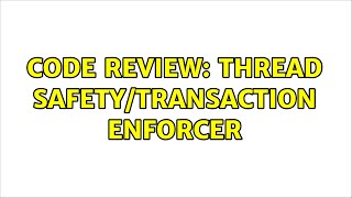 Code Review: Thread safety/Transaction enforcer