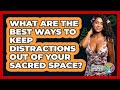 What Are The Best Ways To Keep Distractions Out Of Your Sacred Space? - Holistic Balance And Bliss