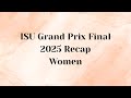 ISU Grand Prix Final Recap - Women