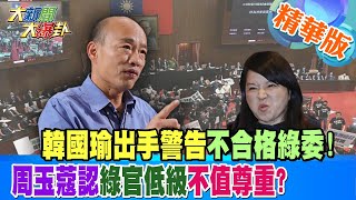 韓國瑜出手警告不合格綠委!周玉蔻認綠官低級不值尊重?【#大新聞大爆卦】精華版4 20240530@HotNewsTalk