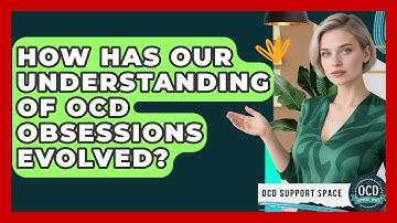 How Has Our Understanding Of OCD Obsessions Evolved? - OCD Support Space