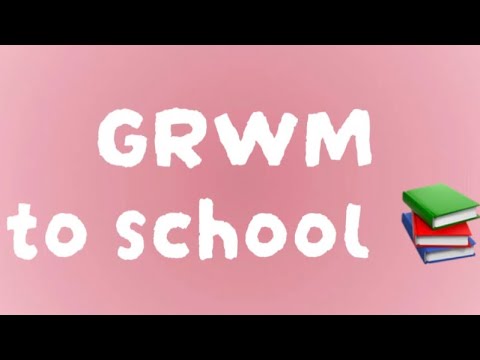 GRWM to school 