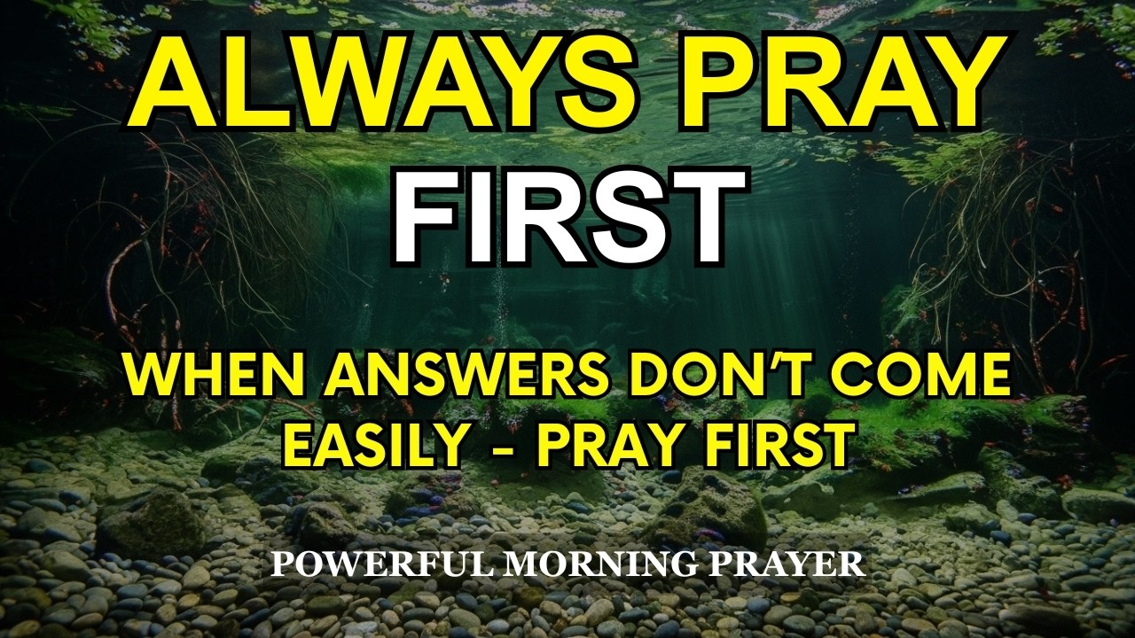When Answers Don’t Come Easily - Pray First | Powerful Devotional Morning Prayer
