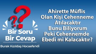 Ahirette Müflis Olan Kişi Cehenneme Atılacaktır Bunu Biliyorum, Peki Cehennemde Ebedi mi Kalacaktır?