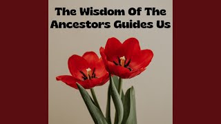 The Wisdom Of The Ancestors Guides Us