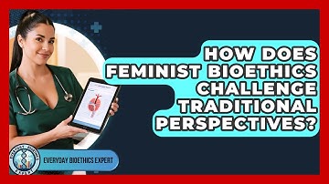 How Does Feminist Bioethics Challenge Traditional Perspectives? - Everyday Bioethics Expert