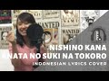 Nishino Kana - Anata no Suki na Tokoro (Cover Terjemahan Bahasa Indonesia by Monochrome)