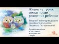 «Жизнь на троих: семья после рождения ребенка»/ Фрагмент вебинара Людмилы Петрановской