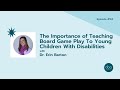 The importance of teaching board game play to young children with disabilities with dr erin barton