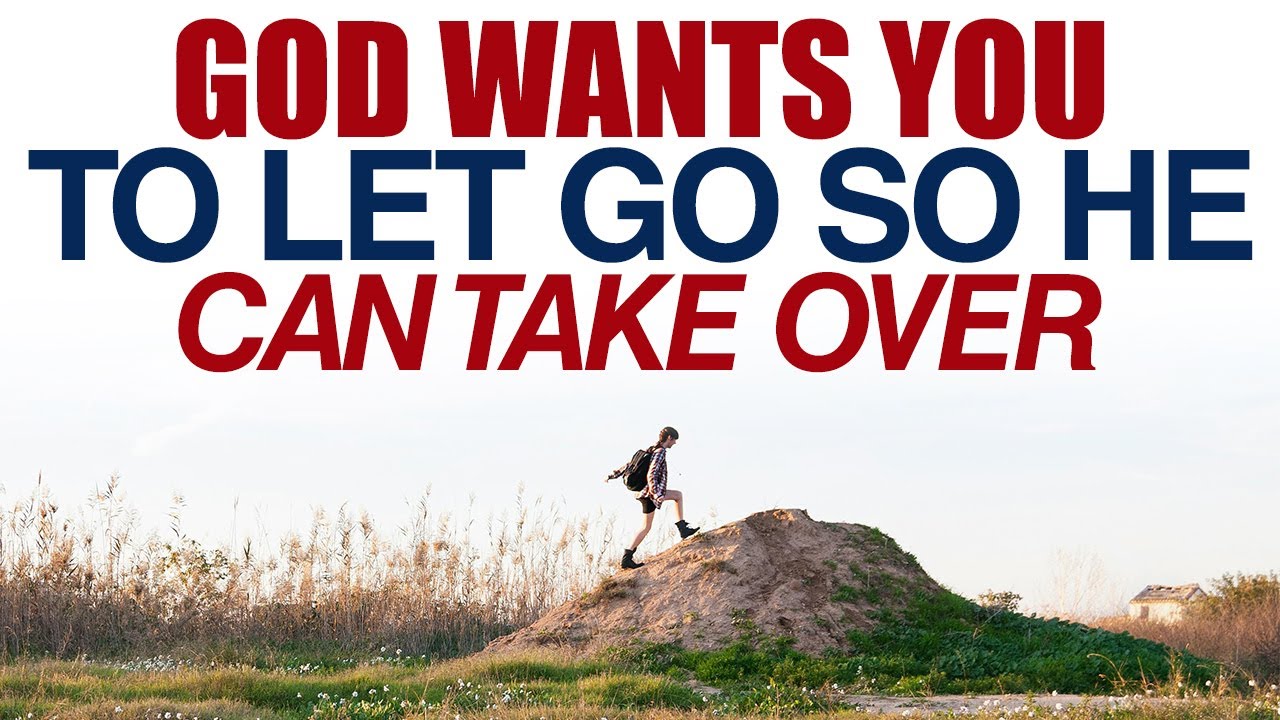 GOD WANTS YOU TO LET GO SO HE CAN TAKE OVER — CHRISTIAN MOTIVATION