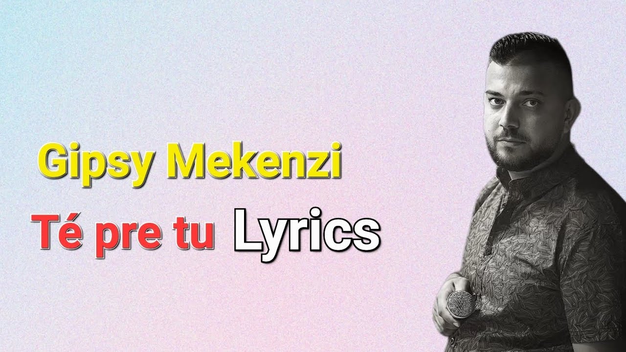 Gipsy Mekenzi - Te pre tu (lyrics video)