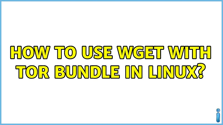 How to use Wget with Tor Bundle in Linux? (6 Solutions!!)