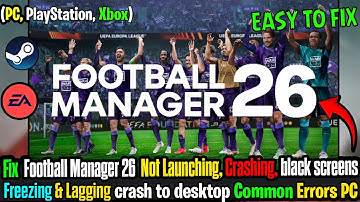 ⚽ Fix Football Manager 26 Not Launching, Crashing, Freezing & Black Screen on PC ✅