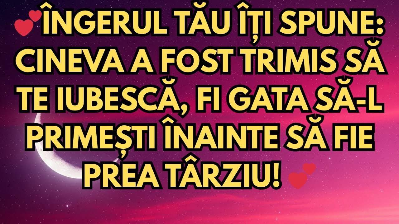 💕ÎNGERUL TĂU ÎȚI SPUNE  CINEVA A FOST TRIMIS SĂ TE IUBESCĂ, FI GATA SĂ L PRIMEȘTI ÎNAINTE SĂ FIE PR