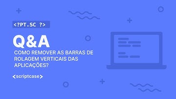 Scriptcase - Aula Aberta: como remover as barras de rolagem verticais das aplicações?
