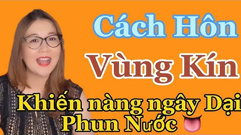 Hướng dẫn làm tình bằng miệng khiến nàng ngây ngất