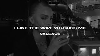 Valexus - i like the way you kiss me