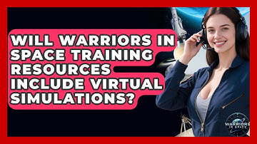 Will Warriors In Space Training Resources Include Virtual Simulations? - Warriors In Space