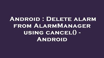 Android : Delete alarm from AlarmManager using cancel() - Android