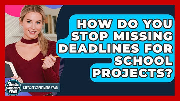 How Do You Stop Missing Deadlines For School Projects? - Steps to Sophomore Year