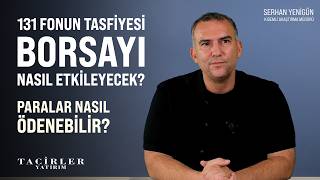 131 Fonun Tasfiyesi Borsayı Nasıl Etkileyebilir ? | Serhan Yenigün | Tacirler Yatırım