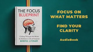 The Focus Blueprint: Cutting Through the Noise to Achieve a Life of Purpose | Audiobook