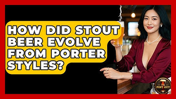 How Did Stout Beer Evolve From Porter Styles? - The Pint Guy