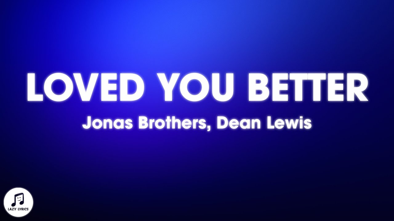 Jonas Brothers, Dean Lewis - Loved You Better (Lyrics) Jonas Brothers, Dean Lewis - Loved You Better (Lyrics)