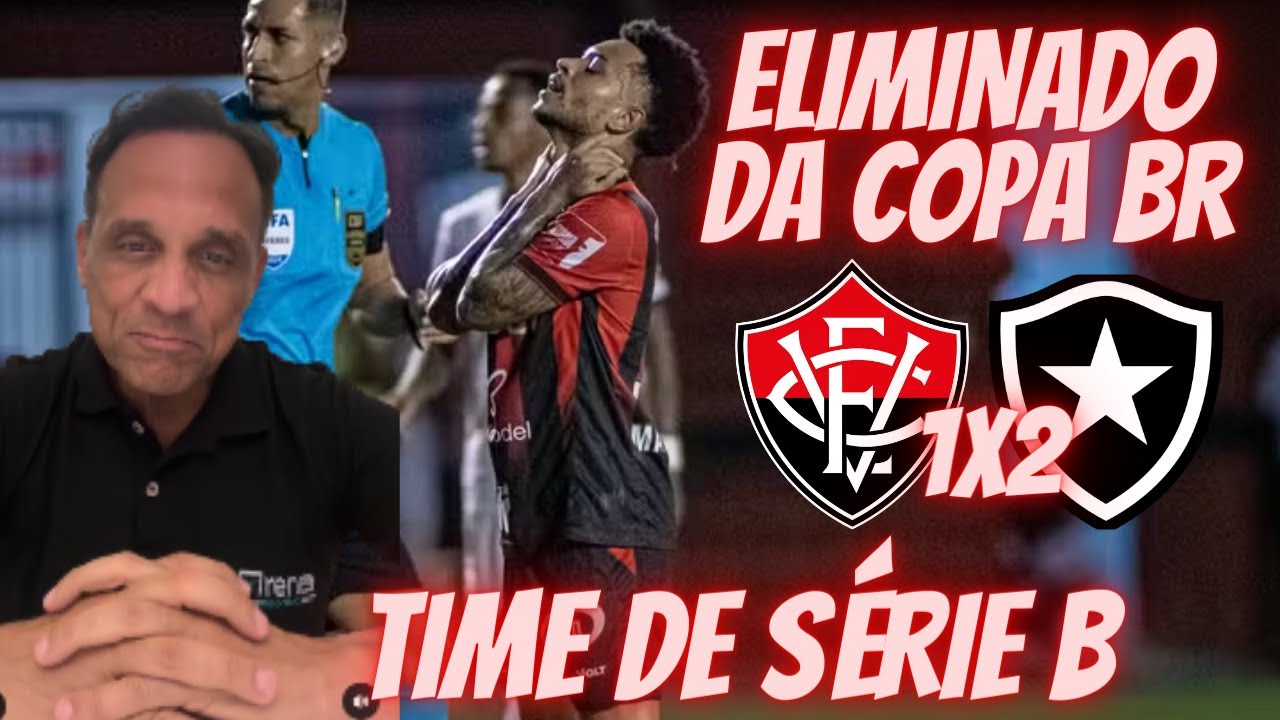 VITÓRIA ELIMINADO DA COPA DO BRASIL | VITÓRIA 1X2 BOTAFOGO : BOCÃO ...