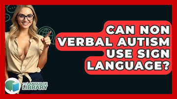 Can Non Verbal Autism Use Sign Language? - The Language Library