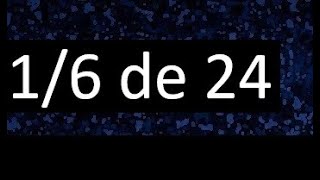 1/6 de 24 , fraccion de un numero , parte de un numero