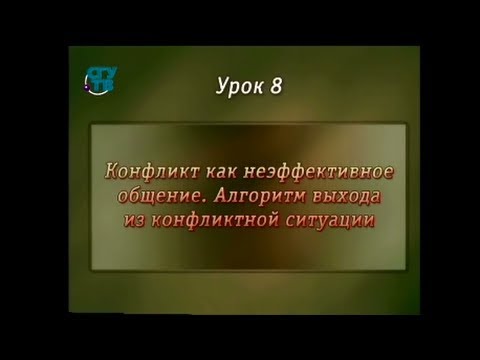 Психология общения. Урок 8. Конфликт как неэффективное общение. Алгоритм выхода из конфликта