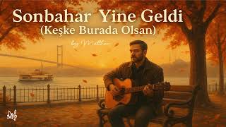 Sonbahar Yine Geldi Keşke Burada Olsan