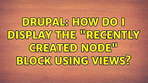 Drupal: How do I display the "recently created node" block using Views? (4 Solutions!!)