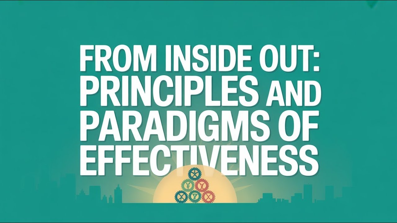 From Inside Out: Principles and Paradigms of Effectiveness (Covey)