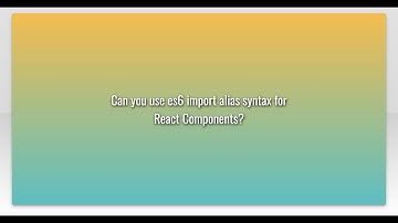 Can you use es6 import alias syntax for React Components?