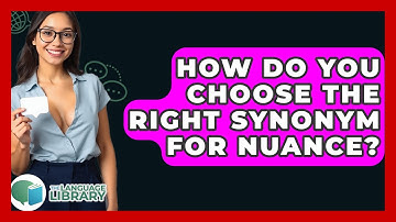 How Do You Choose The Right Synonym For Nuance? - The Language Library