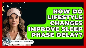 How Do Lifestyle Changes Improve Sleep Phase Delay? - Sleep Wellness Workshop