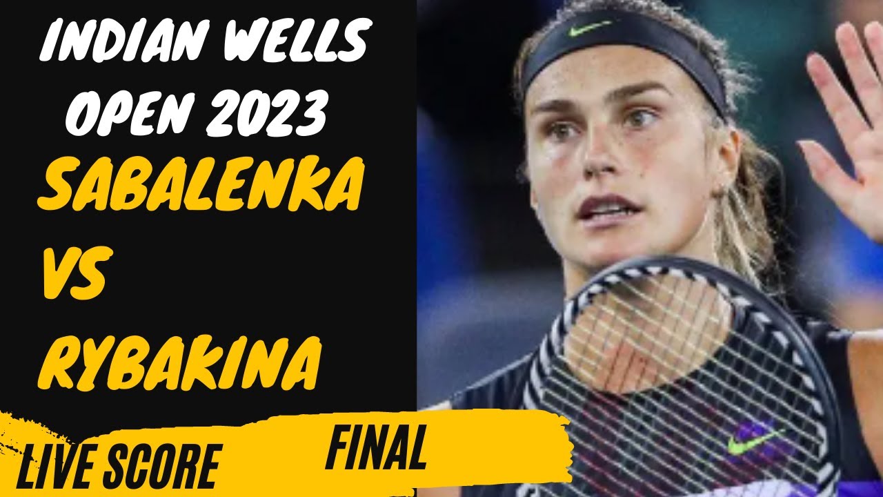 Sabalenka vs Rybakina Indian Wells Open 2023 Final Live score