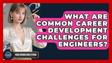 What Are Common Career Development Challenges for Engineers? | Your Engineering Future