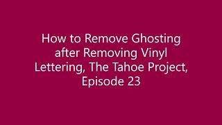 How to Remove Ghosting after Removing Vinyl Lettering, The Tahoe Project, Episode 23l
