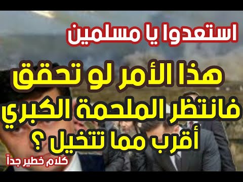 استعدوا يا مسلمين هذا الأمر لو تحقق فانتظر الملحمة الكبري أقرب مما تتخيل كلام خطير جدا
