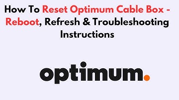 How To Reset Optimum Cable Box - Reboot, Refresh & Troubleshooting Instructions