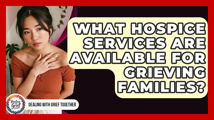 What Hospice Services Are Available For Grieving Families? - Dealing With Grief Together