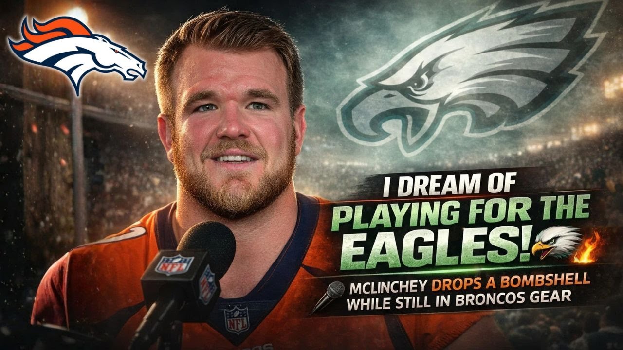 MIKE MCGLINCHEY DROPS BOMBSHELL: “I DREAM OF PLAYING FOR THE EAGLES!” | Denver Broncos News