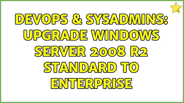 DevOps & SysAdmins: Upgrade Windows Server 2008 R2 Standard to Enterprise