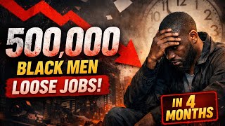 500k BLACK MEN LOOSE THEIR JOBS IN 2025-2026.