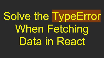 Solve the TypeError When Fetching Data in React