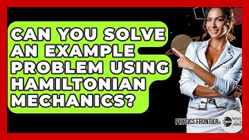Can You Solve An Example Problem Using Hamiltonian Mechanics? - Physics Frontier