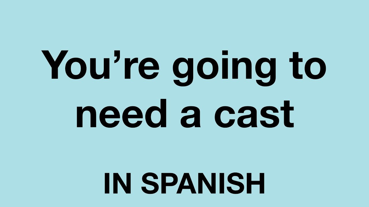 How To Say You re Going To Need A Cast In Spanish YouTube
